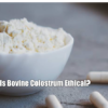 Is Bovine Colostrum Ethical?
