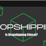 Is Dropshipping Ethical?